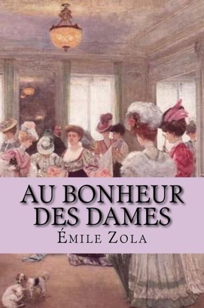 Au Bonheur Des Dames - Emile Zola - Boeken - Createspace Independent Publishing Platf - 9781533590299 - 3 juni 2016