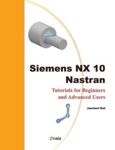 Cover for Jaecheol Koh · Siemens NX 10 Nastran : Tutorials for Beginners and Advanced Users (Paperback Book) (2017)