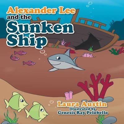 Alexander Lee and the Sunken Ship - Laura Austin - Książki - Xlibris - 9781543461299 - 23 października 2017