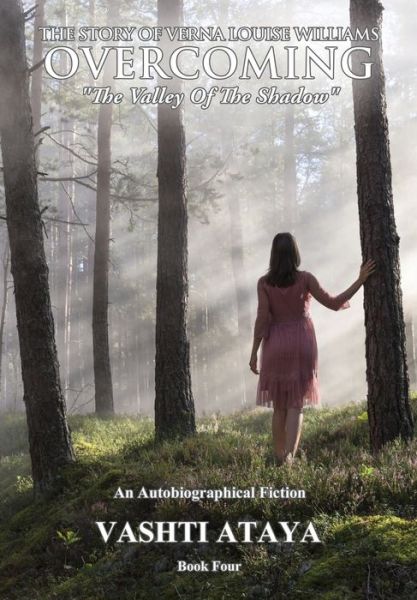 The Story of Verna Louise Williams, OVERCOMING: The Valley Of The Shadow Book Four - Vashti Ataya - Books - Xulon Press - 9781545681299 - December 21, 2019