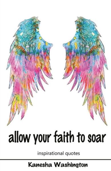 Cover for Kanesha Washington · Allow Your Faith to Soar : Faith and Inspirational Quotes (Paperback Book) (2017)