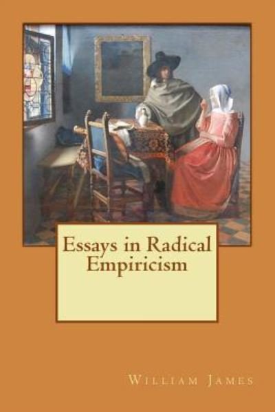 Essays in Radical Empiricism - William James - Libros - Createspace Independent Publishing Platf - 9781548440299 - 28 de junio de 2017