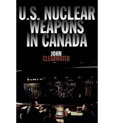 Cover for John Clearwater · U.S. Nuclear Weapons in Canada (Paperback Book) (1999)