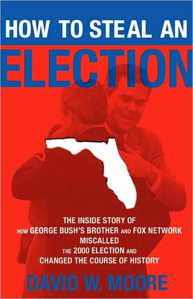 Cover for David Moore · How to Steal an Election: The Inside Story of How George Bush's Brother and FOX Network Miscalled the 2000 Election and Changed the Course of History (Taschenbuch) (2006)