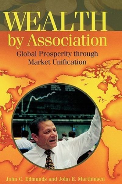 Cover for John C. Edmunds · Wealth by Association: Global Prosperity through Market Unification (Hardcover Book) (2003)