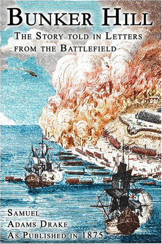 Bunker Hill: The Story Told In Letters From The Battlefield - Samuel Adams Drake - Books - Digital Scanning,US - 9781582183299 - November 24, 2008