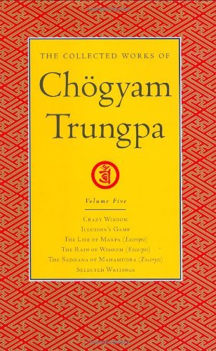Cover for Chogyam Trungpa · The Collected Works of Choegyam Trungpa, Volume 5: Crazy Wisdom-Illusion's Game-The Life of Marpa the Translator (excerpts)-The Rain of Wisdom (excerpts)-The Sadhana of Mahamudra (excerpts)-Selected Writings - The Collected Works of Choegyam Trungpa (Hardcover Book) (2004)