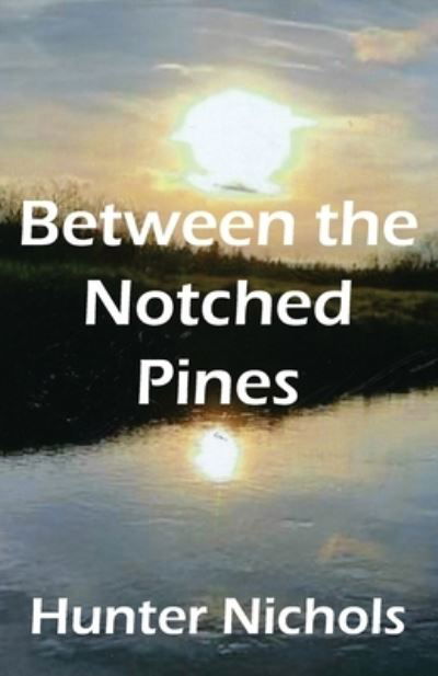 Between the Notched Pines - Hunter Nichols - Books - Goose River Press - 9781597132299 - March 1, 2021