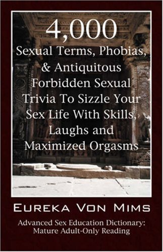Cover for Eureka Vonmims · 4,000 Sexual Terms, Phobias &amp; Antiquitous Forbidden Sexual Trivia to Sizzle Your Sex Life with Skills, Laughs, and Maximized Orgasms!  Advanced Sex Education Dictionary: Mature Adult-only Reading (Paperback Book) (2006)
