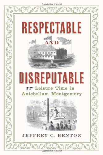 Cover for Jeffrey C. Benton · Respectable and Disreputable: Leisure Time in Antebellum Montgomery (Pocketbok) (2013)