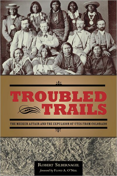 Troubled Trails: The Meeker Affair and the Expulsion of Utes from Colorado - Robert Silbernagel - Books - University of Utah Press,U.S. - 9781607811299 - August 31, 2011