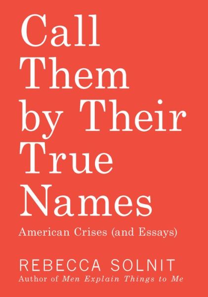 Cover for Rebecca Solnit · Call Them by Their True Names: American Crises (and Essays) (Inbunden Bok) (2018)