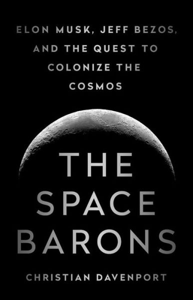 Cover for Christian Davenport · The Space Barons: Elon Musk, Jeff Bezos, and the Quest to Colonize the Cosmos (Inbunden Bok) (2018)