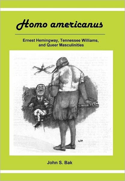 Cover for John S. Bak · Homo Americanus: ERNEST HEMINGWAY, TENNESSEE WILLIAMS, AND QUEER MASCULINITIES (Hardcover Book) (2009)