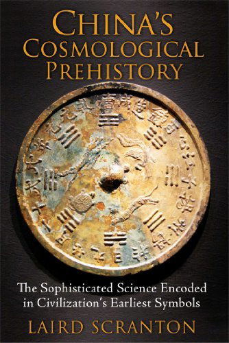 Cover for Laird Scranton · China's Cosmological Prehistory: The Sophisticated Science Encoded in Civilization's Earliest Symbols (Paperback Book) (2014)