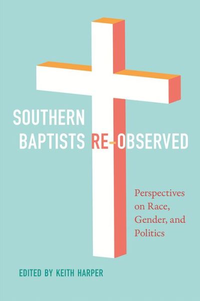 Cover for Keith Harper · Southern Baptists Re-Observed: Perspectives on Race, Gender, and Politics - America's Baptists (Hardcover Book) (2022)