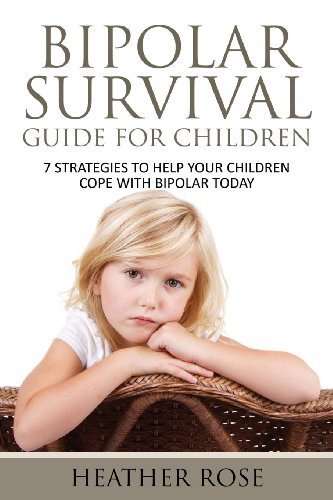 Cover for Heather Rose · Bipolar Child: Bipolar Survival Guide for Children: 7 Strategies to Help Your Children Cope with Bipolar Today (Paperback Book) (2013)