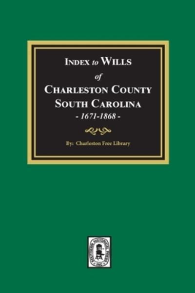 Index to Wills of Charleston County, South Carolina, 1671-1868 - Charleston Free Library - Books - Southern Historical Press - 9781639140299 - August 12, 2021