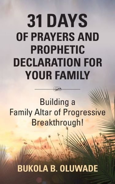Cover for Bukola Bolude Oluwade · 31 Days of Prayers and Prophetic Declaration for Your Family: Building a Family Altar of Progressive Breakthrough! (Pocketbok) (2020)