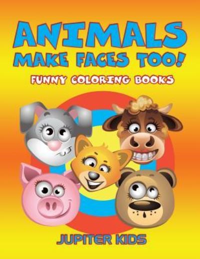 Cover for Jupiter Kids · Animals Make Faces Too!: Funny Coloring Books (Paperback Book) (2016)