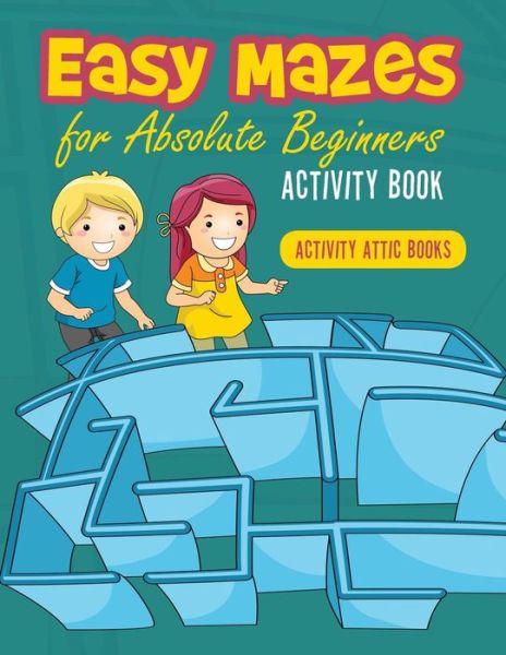 Easy Mazes for Absolute Beginners Activity Book - Activity Attic Books - Books - Activity Attic Books - 9781683233299 - March 22, 2016