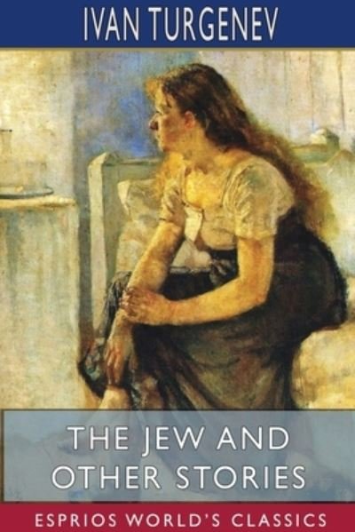 The Jew and Other Stories (Esprios Classics) - Ivan Sergeevich Turgenev - Livres - Blurb - 9781715833299 - 26 avril 2024