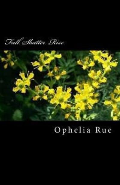 Cover for Ophelia Rue · Fall. Shatter. Rise. (Taschenbuch) (2018)