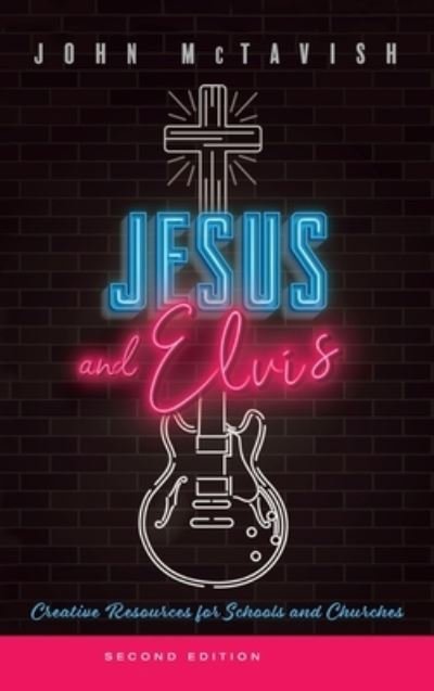 Cover for John McTavish · Jesus and Elvis, Second Edition: Creative Resources for Use in Schools and Churches (Hardcover bog) [2nd edition] (2020)