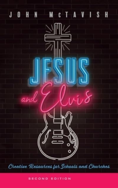 Cover for John McTavish · Jesus and Elvis, Second Edition: Creative Resources for Use in Schools and Churches (Hardcover Book) [2nd edition] (2020)