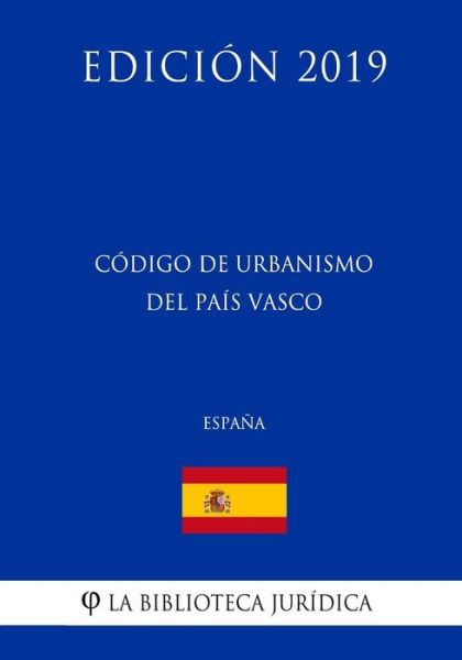 C digo de Urbanismo del Pa s Vasco (Espa a) (Edici n 2019) - La Biblioteca Juridica - Books - Createspace Independent Publishing Platf - 9781729818299 - November 22, 2018