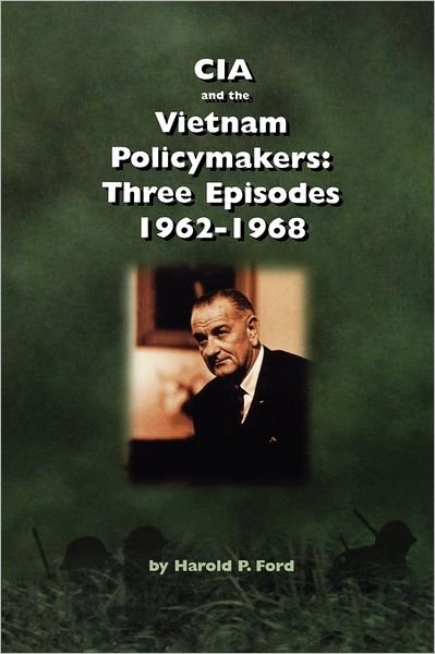 Cover for Central Intelligence Agency · Cia and the Vietnam Policymakers: Three Episodes 1962-1968 (Paperback Book) (2011)
