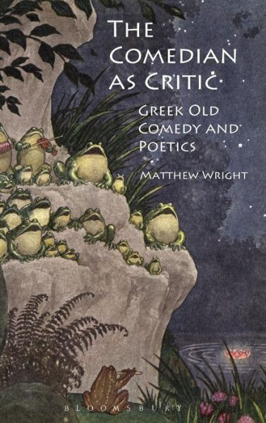 Cover for Wright, Dr Matthew (University of Exeter, UK) · The Comedian as Critic: Greek Old Comedy and Poetics (Hardcover Book) (2012)