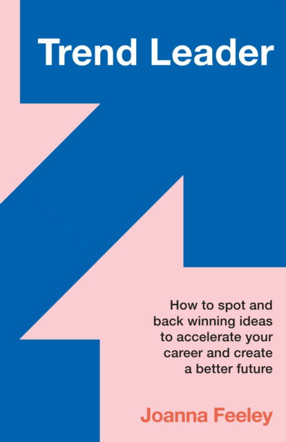 Cover for Joanna Feeley · Trend Leader: How to spot and back winning ideas to accelerate your career and create a better future (Paperback Book) (2025)