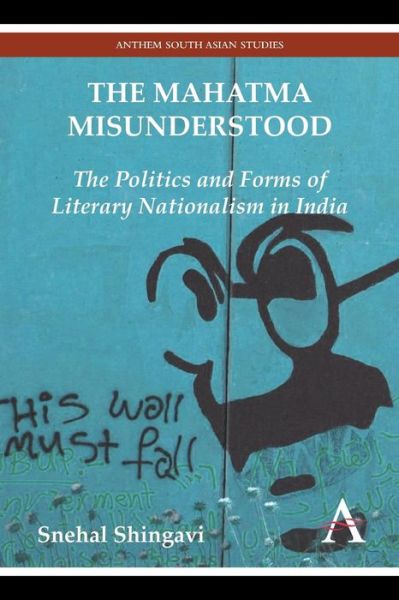 Cover for Snehal Shingavi · The Mahatma Misunderstood: The Politics and Forms of Literary Nationalism in India - Diversity and Plurality in South Asia (Paperback Book) (2014)