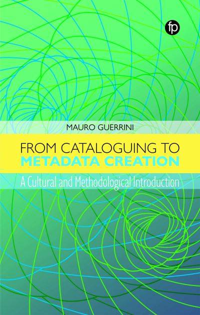 Cover for Mauro Guerrini · From Cataloguing to Metadata Creation: A Cultural and Methodological Introduction (Hardcover Book) (2023)