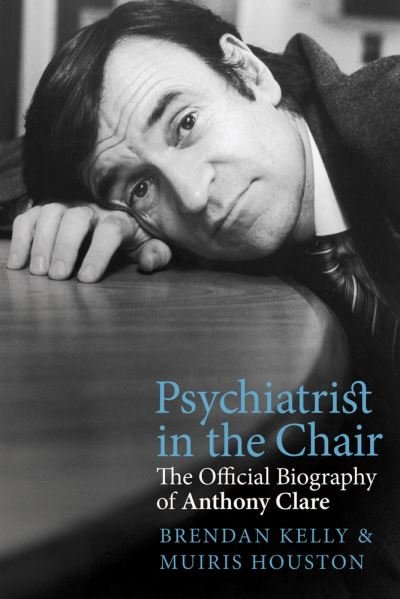 Cover for Muiris Houston · Psychiatrist in the Chair: The Official Biography of Anthony Clare (Innbunden bok) (2020)