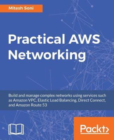 Cover for Mitesh Soni · Practical AWS Networking: Build and manage complex networks using services such as Amazon VPC, Elastic Load Balancing, Direct Connect, and Amazon Route 53 (Paperback Book) (2018)