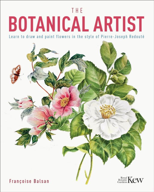 Cover for Francoise Balsan · The Kew Gardens Botanical Artist: Learn to Draw and Paint Flowers in the Style of Pierre-Joseph Redoute - Kew Gardens Arts &amp; Activities (Paperback Book) (2023)