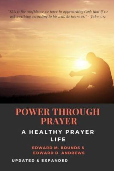 Cover for Edward D Andrews · POWER THROUGH PRAYER [Annotated]: A Healthy Prayer Life [Updated and Expanded] (Pocketbok) (2018)