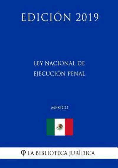 Ley Nacional de Ejecucion Penal (Mexico) (Edicion 2019) - La Biblioteca Juridica - Böcker - Independently Published - 9781794225299 - 16 januari 2019