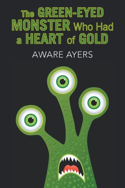 Cover for Aware Ayers · The Green-Eyed Monster Who Had a Heart of Gold (Paperback Book) (2019)