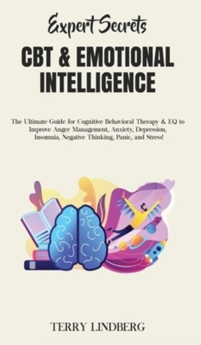 Cover for Terry Lindberg · Expert Secrets - CBT &amp; Emotional Intelligence: The Ultimate Guide for Cognitive Behavioral Therapy &amp; EQ to Improve Anger Management, Anxiety, Depression, Insomnia, Negative Thinking, Panic, and Stress! (Hardcover Book) (2020)