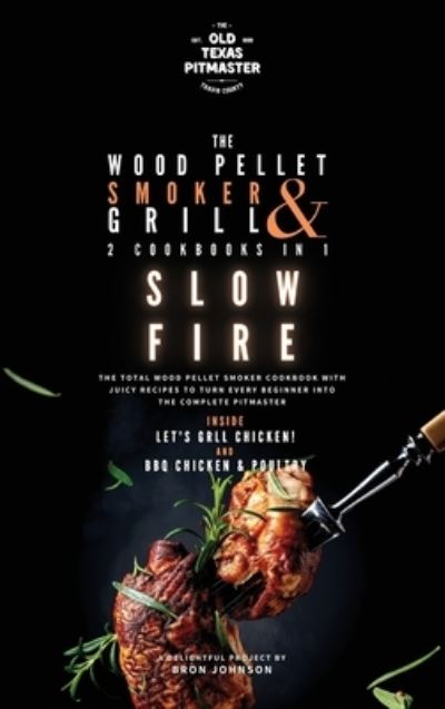 Cover for Bron Johnson · The Wood Pellet Smoker and Grill 2 Cookbooks in 1: Slow Fire - The Wood Pellet Smoker and Grill Cookbook (Gebundenes Buch) (2021)