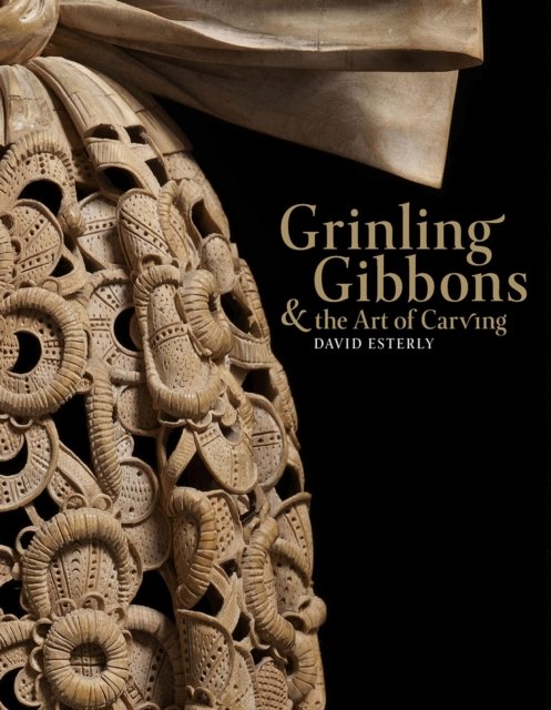 Cover for David Esterly · Grinling Gibbons and the Art of Carving (Gebundenes Buch) (2021)