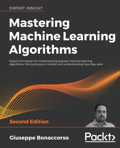 Cover for Giuseppe Bonaccorso · Mastering Machine Learning Algorithms: Expert techniques for implementing popular machine learning algorithms, fine-tuning your models, and understanding how they work, 2nd Edition (Paperback Book) [2 Revised edition] (2020)