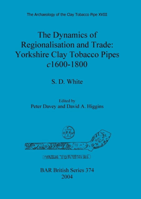 Cover for S.d White · Dynamics of Regionalisation and Trade: Yorkshire Clay Tobacco Pipes C. 1600-1800; Ed. by Peter Davey. (Book) (2004)