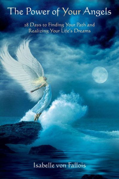 Cover for Fallois, Isabelle von (Isabelle von Fallois) · Power of Your Angels: 28 Days to Finding Your Path and Realizing Your Life's Dreams (Paperback Book) (2014)