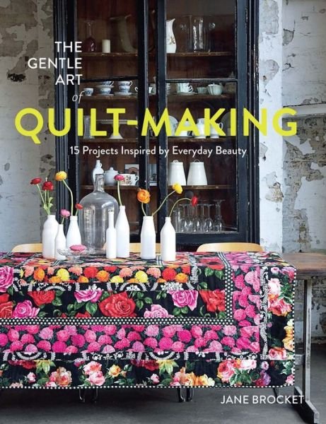 Cover for Jane Brocket · The Gentle Art of Quilt-Making: 15 Projects Inspired by Everyday Beauty (Paperback Book) (2016)