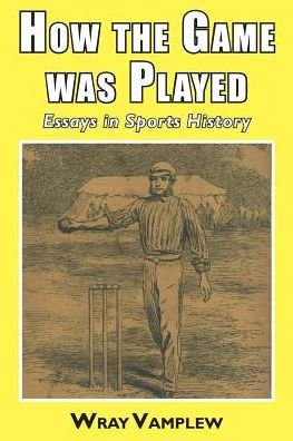 How the game was played: Essays in Sports History - Wray Vanplew - Boeken - Edward Everett Root - 9781911204299 - 30 september 2016