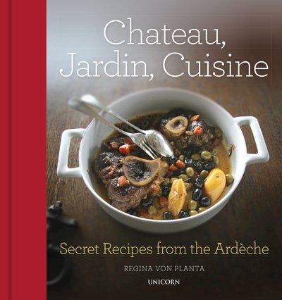 Cover for Regina Von Planta · Chateau, Jardin, Cuisine: Secret Recipes from the Ardeche (Hardcover Book) (2019)